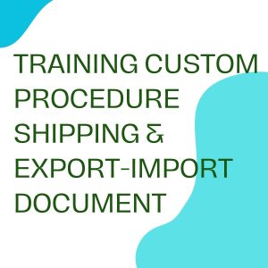 TRAINING CUSTOM PROCEDURE SHIPPING & EXPORT-IMPORT DOCUMENT