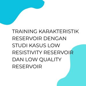 TRAINING KARAKTERISTIK RESERVOIR DENGAN STUDI KASUS LOW RESISTIVITY RESERVOIR DAN LOW QUALITY RESERVOIR